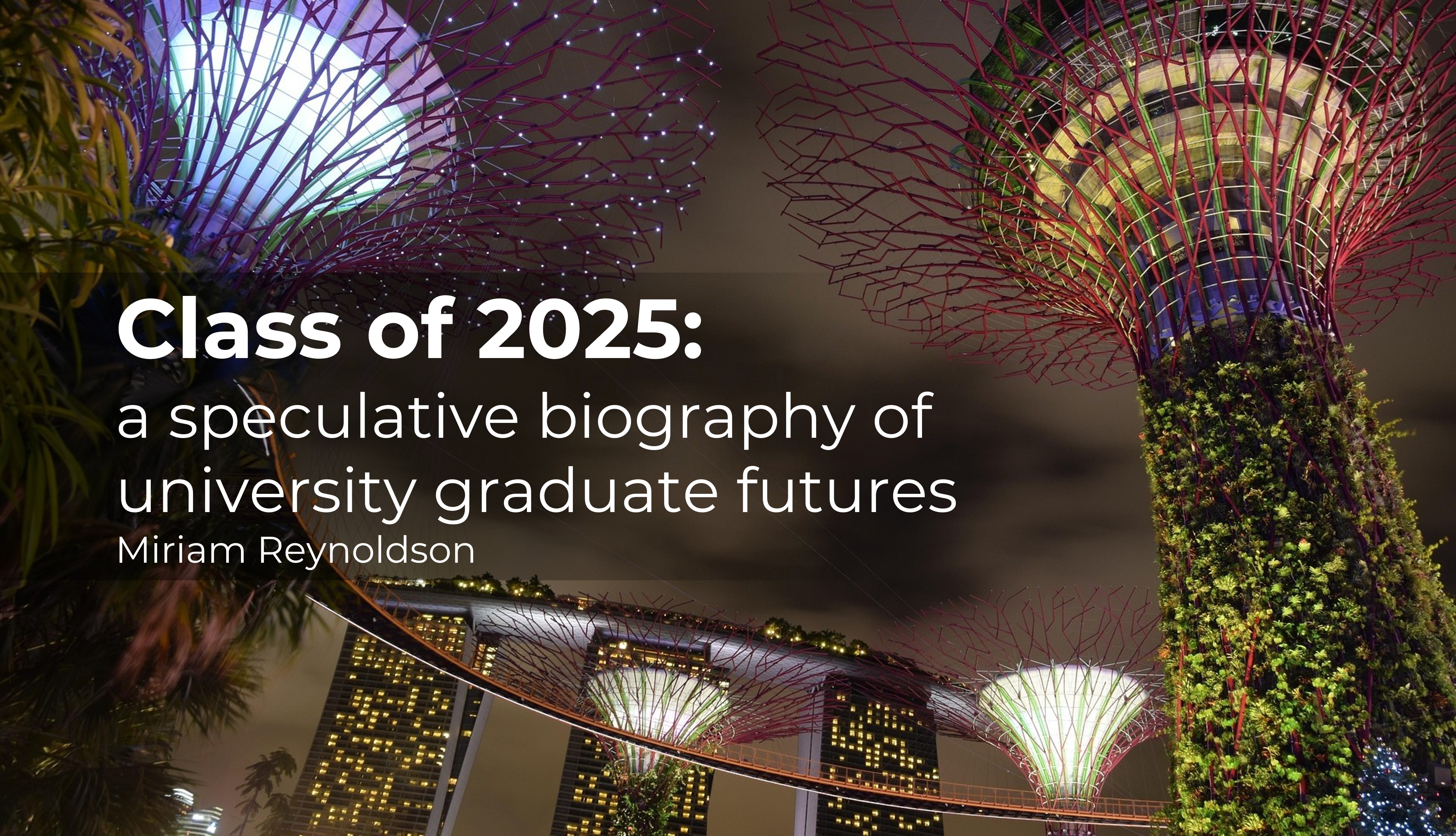 A futuristic skyscape with skyscrapers and electric trees at night, with the caption: Class of 2025: a speculative biography of university graduate futures. Miriam Reynoldson.
