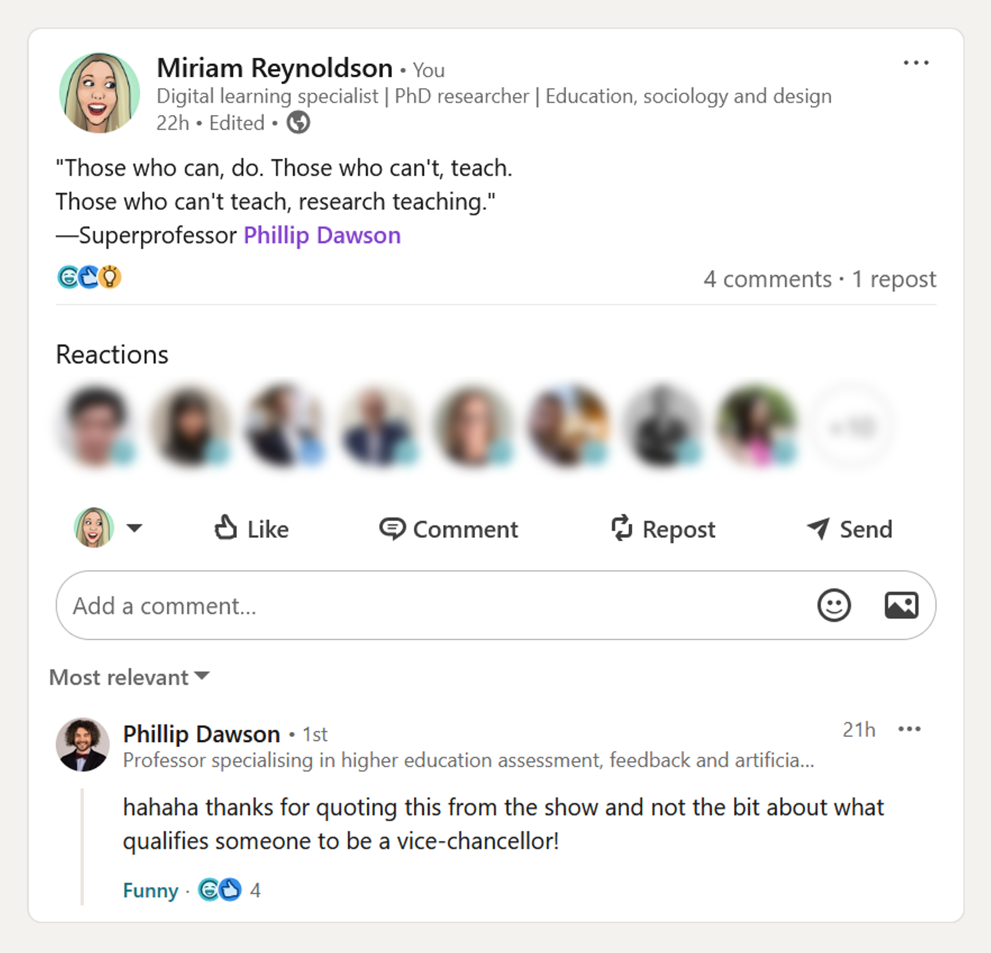 Screenshot of a LinkedIn post by Miriam, reading: “Those who can, do. Those who can’t, teach. Those who can’t teach, research teaching. Superprofessor Phillip Dawson.” Phill has posted a reply, reading: “Hahaha thanks for quoting this from the show and not the bit about what qualifies someone to be a vice-chancellor!”
