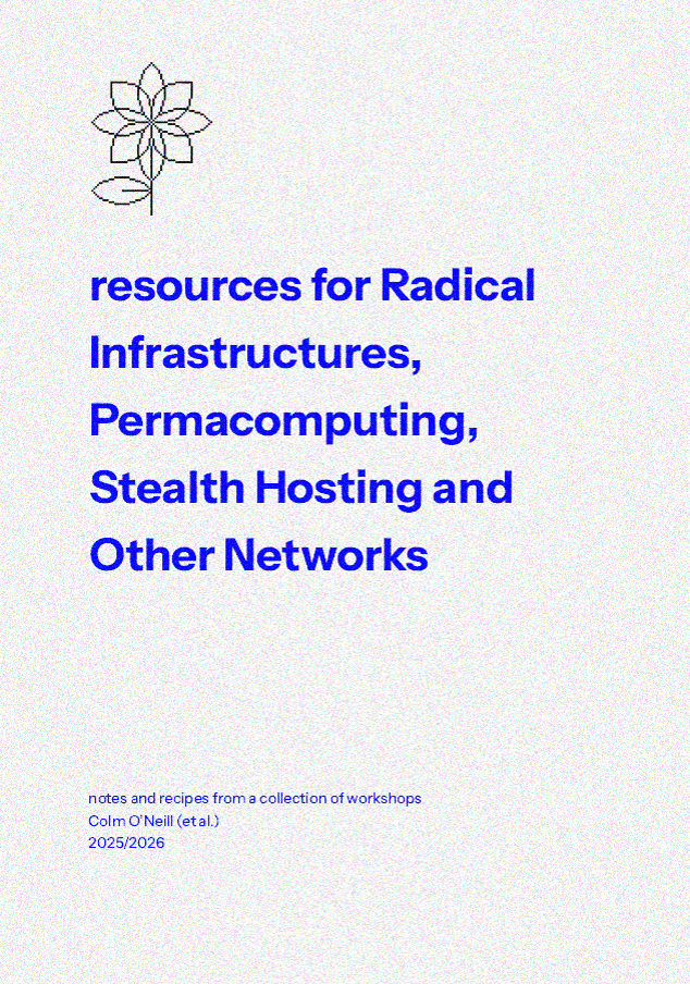 resources for Radical Infrastructures, Permacomputing, Stealth Hosting and Other&nbsp;Networks
